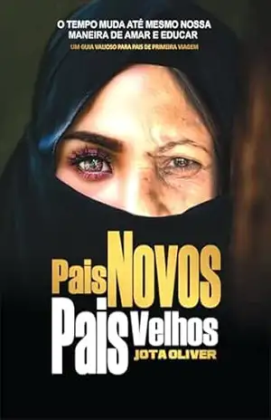 Pais novos, Pais velhos: UM GUIA VALIOSO PARA PAIS DE PRIMEIRA VIAGEM – Jota Oliver
