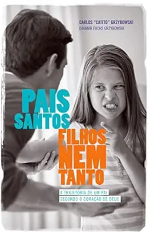 Capa do livro Pais Santos, Filhos nem Tanto: A trajetória de um pai segundo o coração de Deus - Carlos "Catito" Grzybowski