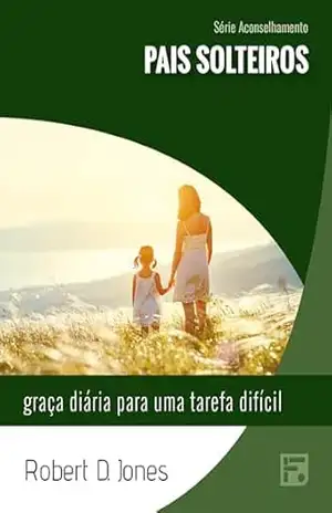 Capa do livro Pais solteiros: graça diária para uma tarefa difícil (Série Aconselhamento Livro 24) - Robert D. Jones