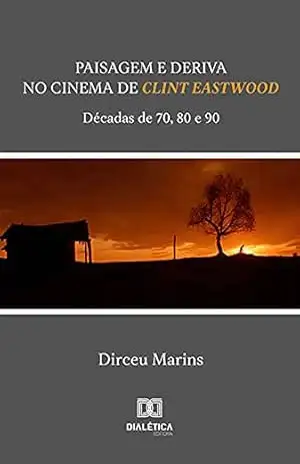 Paisagem e Deriva no Cinema de Clint Eastwood: décadas de 70, 80 e 90 – Dirceu Marins Paisagem e Deriva no Cinema de Clint Eastwood: décadas de 70, 80 e 90 – Dirceu Marins