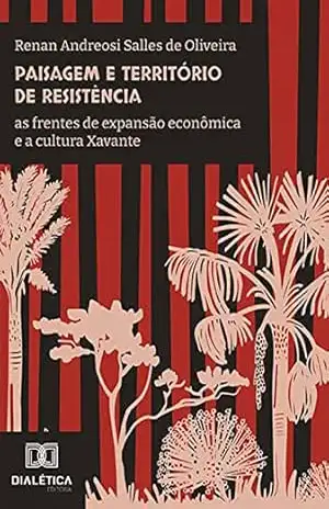 Paisagem e território de resistência: as frentes de expansão econômica e a cultura Xavante – Renan Andreosi Salles de Oliveira Paisagem e território de resistência: as frentes de expansão econômica e a cultura Xavante – Renan Andreosi Salles de Oliveira