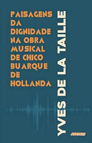 Paisagens da dignidade na obra musical de Chico Buarque de Hollanda - Yves de La Taille Paisagens da dignidade na obra musical de Chico Buarque de Hollanda - Yves de La Taille