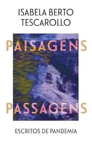Capa do livro Paisagens passagens: Escritos de pandemia - Isabela Berto Tescarollo