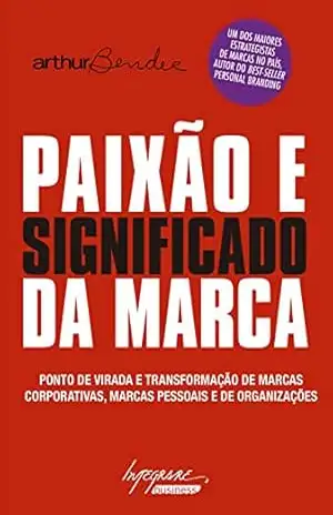 Paixão e significado da marca: Ponto de virada e transformação de marcas corporativas, marcas pessoais e de organizações – Arthur Bender Paixão e significado da marca: Ponto de virada e transformação de marcas corporativas, marcas pessoais e de organizações – Arthur Bender