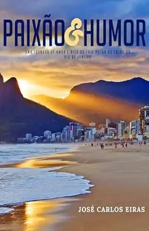 Paixão & Humor: Uma Jornada de Amor e Riso do Frio Polar ao Calor do Rio de Janeiro – José Carlos Eiras