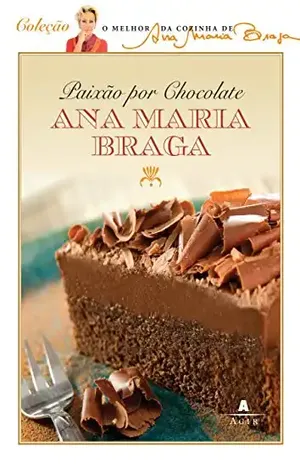 Paixão por chocolate (O melhor da cozinha de Ana Maria Braga) – Ana Maria Braga
