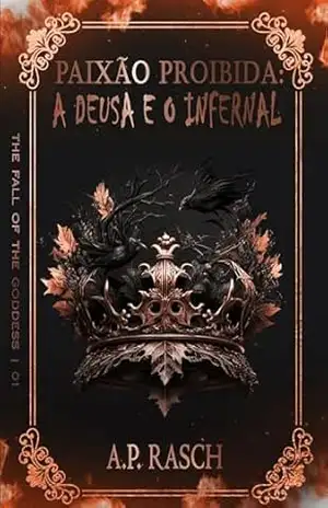 Paixão Proibida: A Deusa e o Infernal (The Fall Of The Goddess Livro 1) – A.P. Rasch
