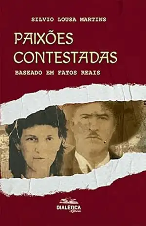 Paixões Contestadas: baseado em fatos reais - Silvio Lousa Martins