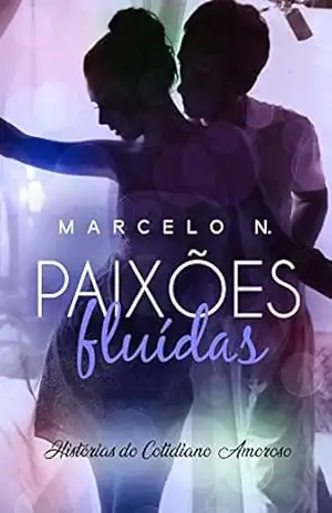 Paixões Fluídas: Histórias do cotidiano amoroso – Marcelo N. Paixões Fluídas: Histórias do cotidiano amoroso – Marcelo N.