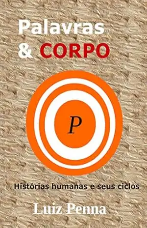 Palavras & Corpo: Histórias Humanas e seus Ciclos – Luiz Penna