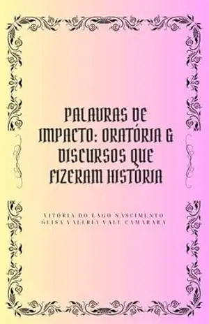 PALAVRAS DE IMPACTO: ORATÓRIA & DISCURSOS QUE FIZERAM HISTÓRIA – Vitória  do Lago Nascimento