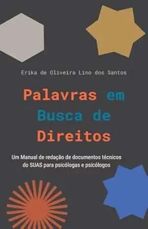 Palavras em Busca de Direitos: Um Manual de redação de documentos técnicos do Sistema Único de Assistência Social para psicólogas e psicólogos – Erika de Oliveira Lino dos Santos