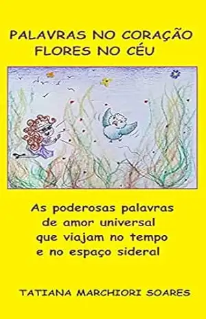 Palavras no coração, flores no céu – Tatiana Marchiori Soares Palavras no coração, flores no céu – Tatiana Marchiori Soares