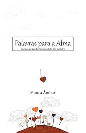Capa do livro Palavras Para a Alma: Poesias de acolhimento ao luto por suicídio - Maura Vieira Ambar