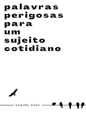 Palavras perigosas para um sujeito cotidiano – Raquel Rosa