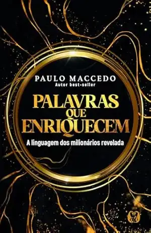 Palavras que Enriquecem: A linguagem dos milionários revelada. – Paulo Maccedo