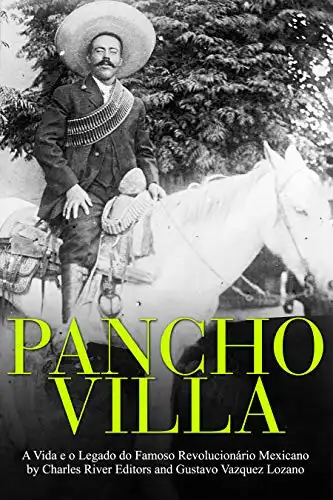 Baixar Pancho Villa: A Vida e o Legado do Famoso Revolucionário Mexicano pdf, epub, mobi, eBook