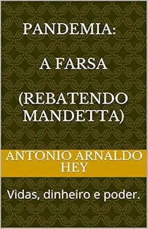 Capa do livro PANDEMIA: A FARSA (Rebatendo mandetta): Vidas, dinheiro e poder. (COVID 19 Livro 1) - ANTONIO ARNALDO  HEY