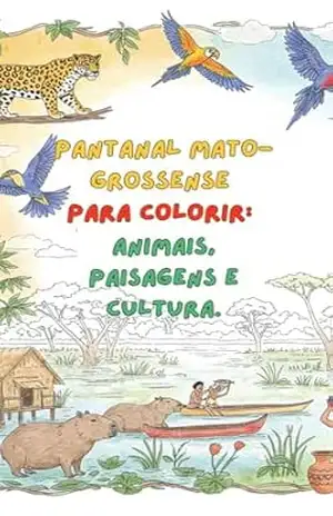 Pantanal Mato–Grossense para Colorir: Animais, Paisagens e Cultura: 80 desenhos 3D – Thiago Nascimento