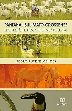 Pantanal Sul–Mato–Grossense: Legislação e Desenvolvimento Local – Pedro Puttini Mendes Pantanal Sul–Mato–Grossense: Legislação e Desenvolvimento Local – Pedro Puttini Mendes