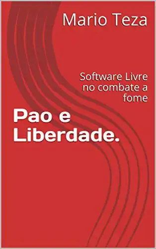Baixar Pao e Liberdade.: Software Livre no combate a fome (História do Software Livre no Brasil Livro 1) pdf, epub, mobi, eBook