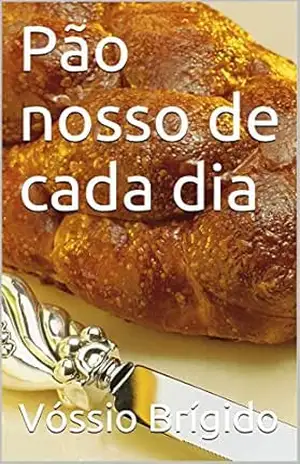 Pão nosso de cada dia – Vóssio Brígido