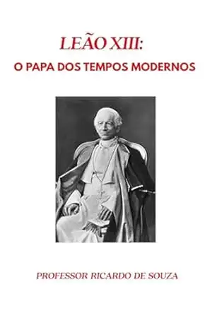 Papa Leão XIII: O Papa da Transição dos Tempos Modernos – Professor Ricardo de Souza