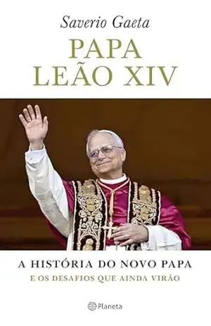 Papa Leão XIV: A história do novo papa e os desafios que virão – Saverio Gaeta