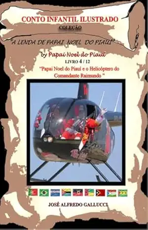 ”PAPAI NOEL DO PIAUÍ E O HELICOPTERO DO COMANDANTE RAIMUNDO”: by PAPAI NOEL DO PIAUÍ (A LENDA DE PAPAI NOEL DO PIAUÍ) – José Alfredo Gallucci ”PAPAI NOEL DO PIAUÍ E O HELICOPTERO DO COMANDANTE RAIMUNDO”: by PAPAI NOEL DO PIAUÍ (A LENDA DE PAPAI NOEL DO PIAUÍ) – José Alfredo Gallucci
