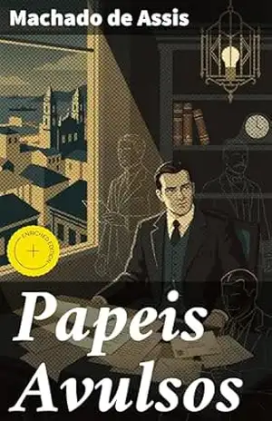 Papeis Avulsos: Edição enriquecida. Explorando a sociedade do século XIX: contos perspicazes e ironia sutil – Machado de Assis Papeis Avulsos: Edição enriquecida. Explorando a sociedade do século XIX: contos perspicazes e ironia sutil – Machado de Assis