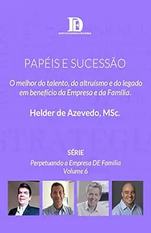 Papéis e Sucessão: O melhor do talento, do altruísmo e do legado em benefício da Empresa e da Família. (Perpetuando a Empresa DE Família) – Helder De Azevedo