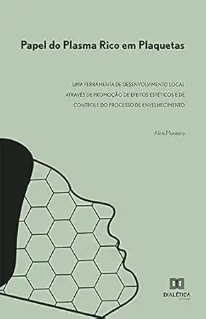 Papel do Plasma Rico em Plaquetas: uma Ferramenta de Desenvolvimento Local através de Promoção de Efeitos Estéticos e de Controle do Processo de Envelhecimento – Aline Monteiro