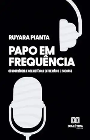 Papo em Frequência: Concorrência e Coexistência entre Rádio e Podcast – Ruyara Pianta