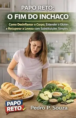 Papo Reto: O Fim do Inchaço: Como Desinflamar o Corpo, Entender o Glúten e Recuperar a Leveza com Substituições Simples – Pedro P. Souza Papo Reto: O Fim do Inchaço: Como Desinflamar o Corpo, Entender o Glúten e Recuperar a Leveza com Substituições Simples – Pedro P. Souza