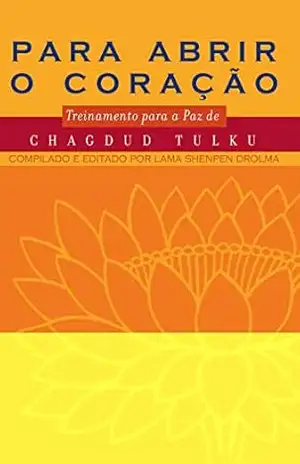 Para abrir o coração: Treinamento budista para a paz – Chagdud Tulku Rinpoche