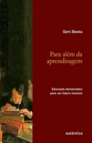 Para além da aprendizagem – Educação democrática para um futuro humano – Gert Biesta