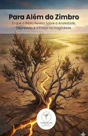 Para Além do Zimbro: O que a Bíblia Revela Sobre a Ansiedade, Depressão e a Força na Fragilidade. – Thiago de Lira Bezerra