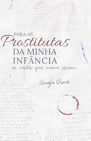 Para as prostitutas da minha infância: As cartas que nunca escrevi – Douglas Chaves