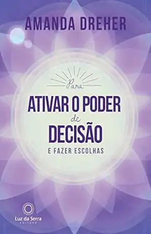 Para Ativar o Poder de Decisão e Fazer Escolhas – Amanda Dreher