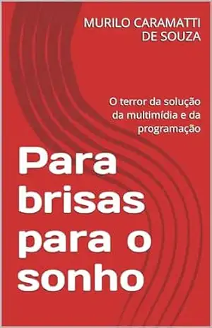 Capa do livro Para brisas para o sonho: O terror da solução da multimídia e da programação - MURILO CARAMATTI DE SOUZA