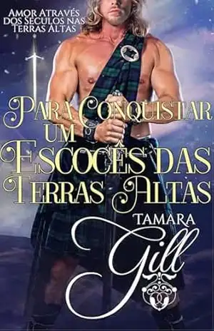 Para Conquistar um Escocês das Terras Altas (Amor Através dos Séculos nas Terras Altas Livro 3) – Tamara Gill
