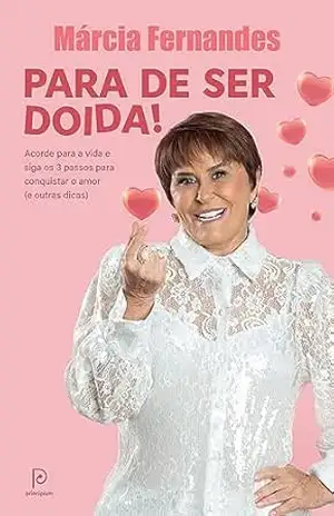 Para de ser doida! – Acorde para a vida e siga os 3 passos para conquistar o amor (e outras dicas) – Márcia Fernandes
