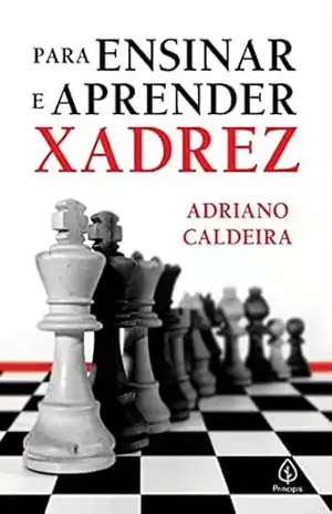 Para ensinar e aprender xadrez – Adriano Caldeira