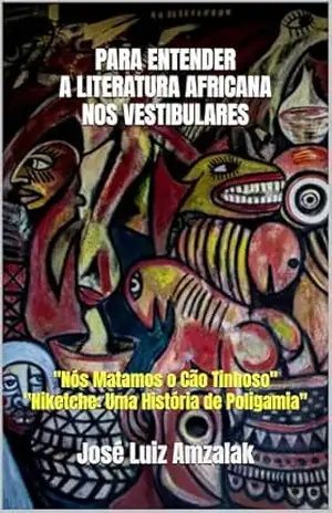 PARA ENTENDER A LITERATURA AFRICANA NOS VESTIBULARES: ”Nós Matamos o Cão Tinhoso” / ”Niketche: Uma História de Poligamia” – José Luiz Amzalak