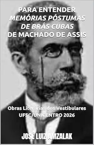 PARA ENTENDER MEMÓRIAS PÓSTUMAS DE BRÁS CUBAS DE MACHADO DE ASSIS: Obras Literárias do Vestibular UFSC 2026 – José Luiz Amzalak