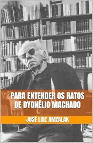 PARA ENTENDER OS RATOS DE DYONÉLIO MACHADO – José Luiz Amzalak