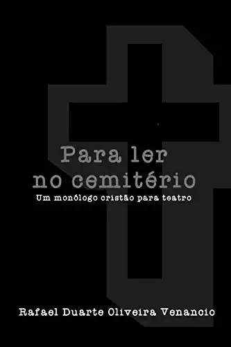 Baixar Para ler no cemitério: Um monólogo cristão para teatro pdf, epub, mobi, eBook