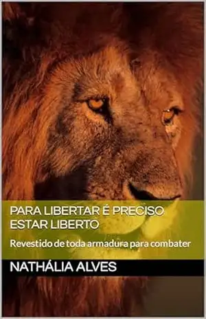 Para libertar é preciso estar liberto: Revestido de toda armadura para combater – Nathália Alves Para libertar é preciso estar liberto: Revestido de toda armadura para combater – Nathália Alves