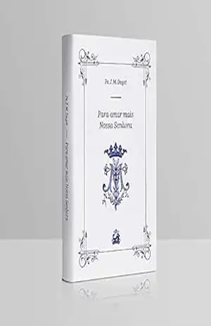 Capa do livro Para melhor amar a Nossa Senhora: Com São Luís Maria Grignion de Montfort - JOSEPH MARIE DAYET