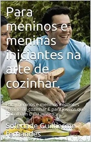Para meninos e meninas iniciantes na arte de cozinhar.: Para meninos e meninas iniciantes na arte de cozinhar.E para jovens que trabalham o dia inteiro. … iniciantesna arte de cozinhar. Livro 2) – SULA ALBUQUERQUE  MEDEIROS